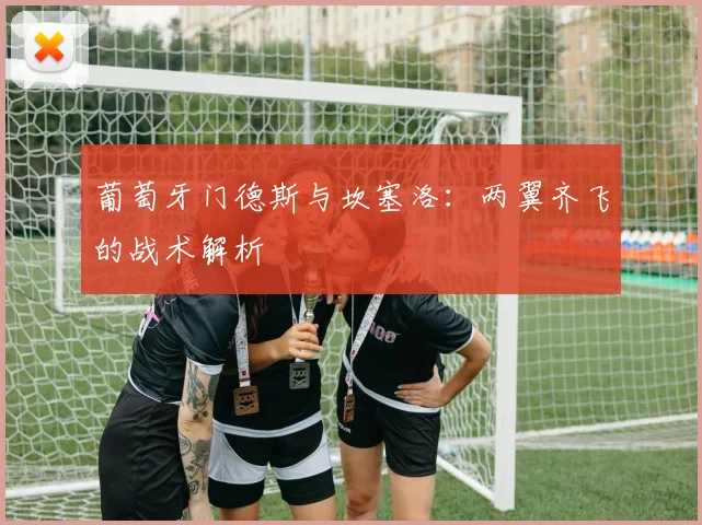 葡萄牙门德斯与坎塞洛:两翼齐飞的战术解析